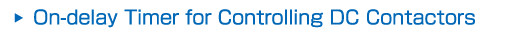 On-delay Timer for Controlling DC Contactors