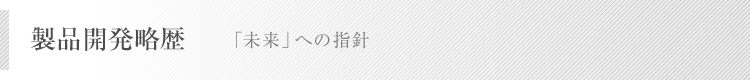 製品開発略歴　「未来」への指針